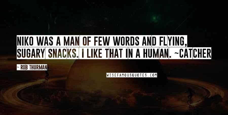 Rob Thurman Quotes: Niko was a man of few words and flying, sugary snacks. I like that in a human. ~Catcher