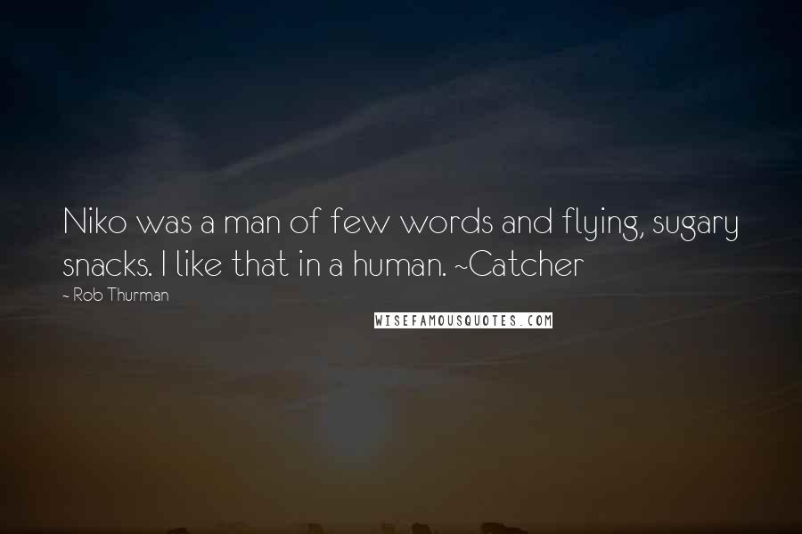 Rob Thurman Quotes: Niko was a man of few words and flying, sugary snacks. I like that in a human. ~Catcher