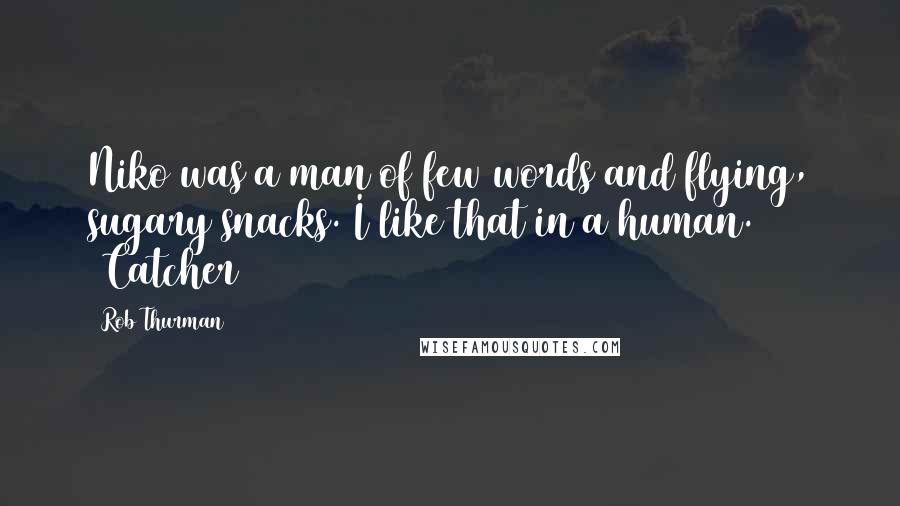 Rob Thurman Quotes: Niko was a man of few words and flying, sugary snacks. I like that in a human. ~Catcher