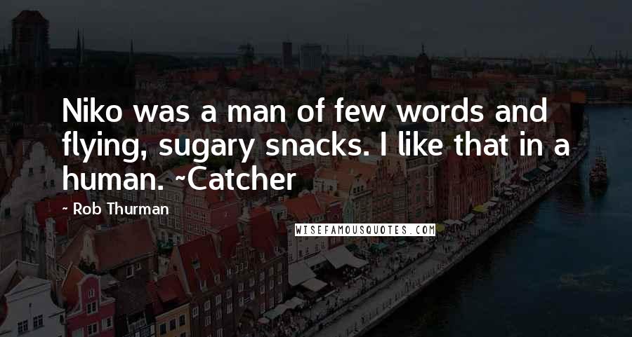 Rob Thurman Quotes: Niko was a man of few words and flying, sugary snacks. I like that in a human. ~Catcher