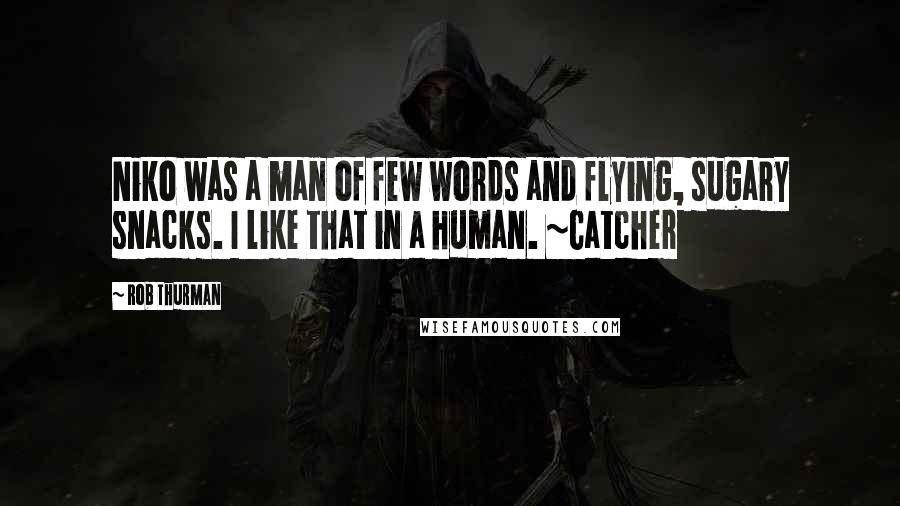 Rob Thurman Quotes: Niko was a man of few words and flying, sugary snacks. I like that in a human. ~Catcher