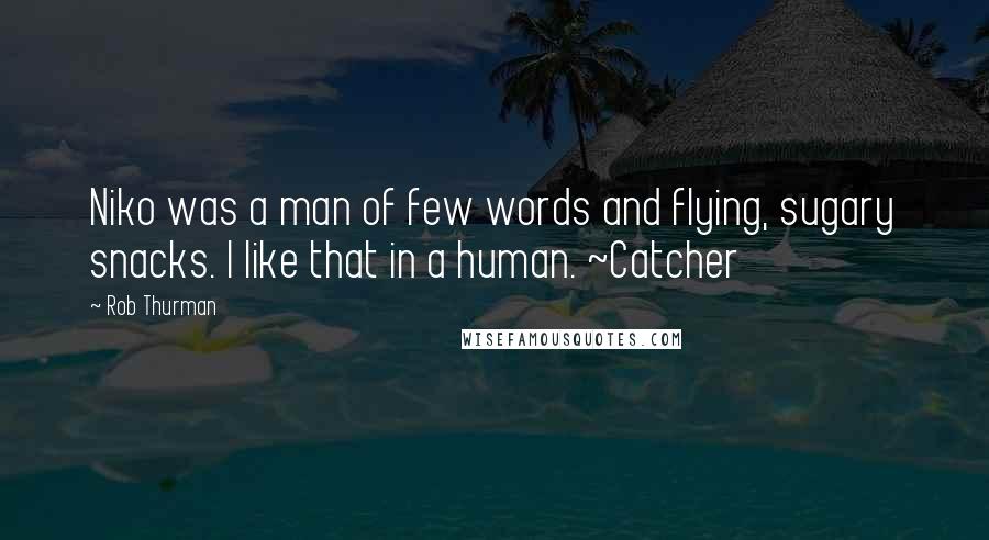 Rob Thurman Quotes: Niko was a man of few words and flying, sugary snacks. I like that in a human. ~Catcher