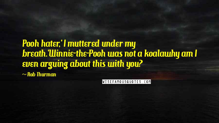 Rob Thurman Quotes: Pooh hater,' I muttered under my breath.'Winnie-the-Pooh was not a koalawhy am I even arguing about this with you?