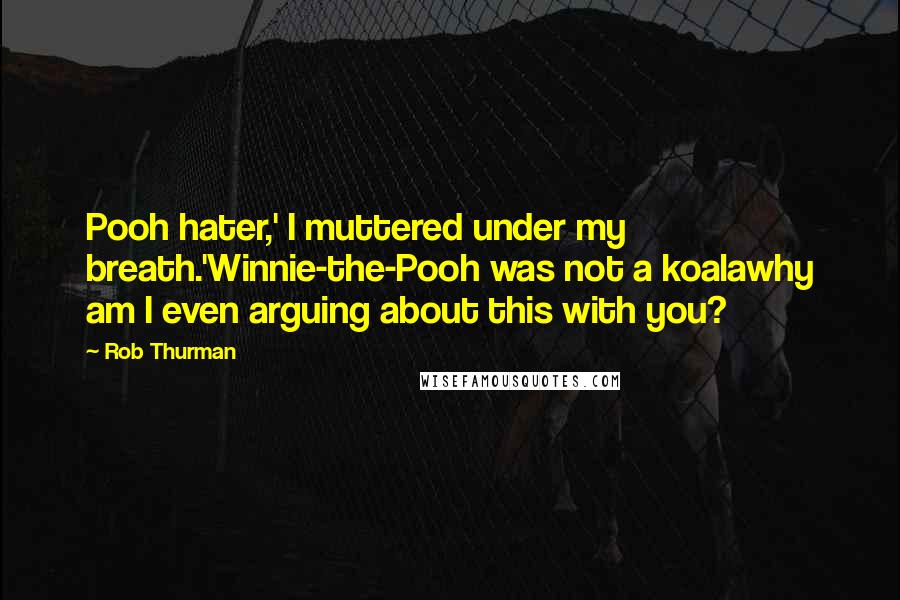 Rob Thurman Quotes: Pooh hater,' I muttered under my breath.'Winnie-the-Pooh was not a koalawhy am I even arguing about this with you?