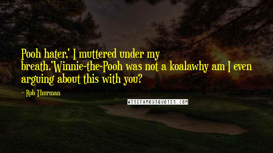 Rob Thurman Quotes: Pooh hater,' I muttered under my breath.'Winnie-the-Pooh was not a koalawhy am I even arguing about this with you?