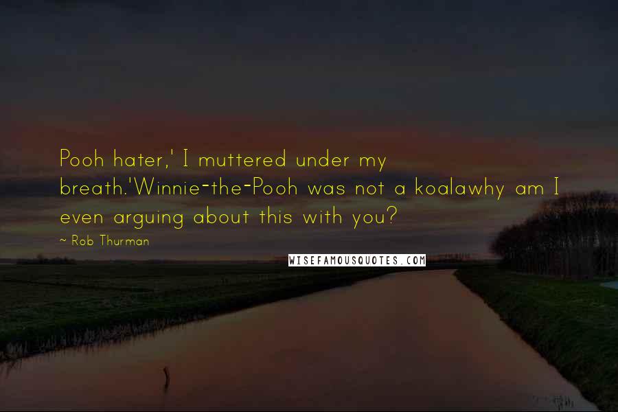 Rob Thurman Quotes: Pooh hater,' I muttered under my breath.'Winnie-the-Pooh was not a koalawhy am I even arguing about this with you?