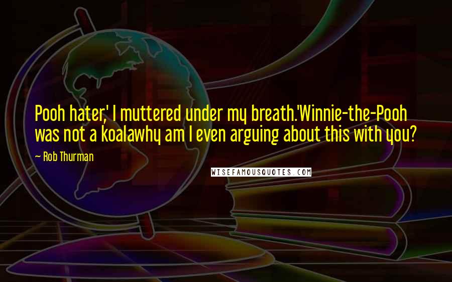 Rob Thurman Quotes: Pooh hater,' I muttered under my breath.'Winnie-the-Pooh was not a koalawhy am I even arguing about this with you?