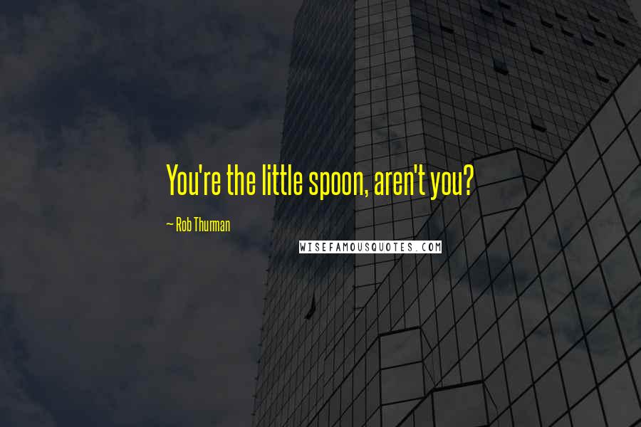 Rob Thurman Quotes: You're the little spoon, aren't you?