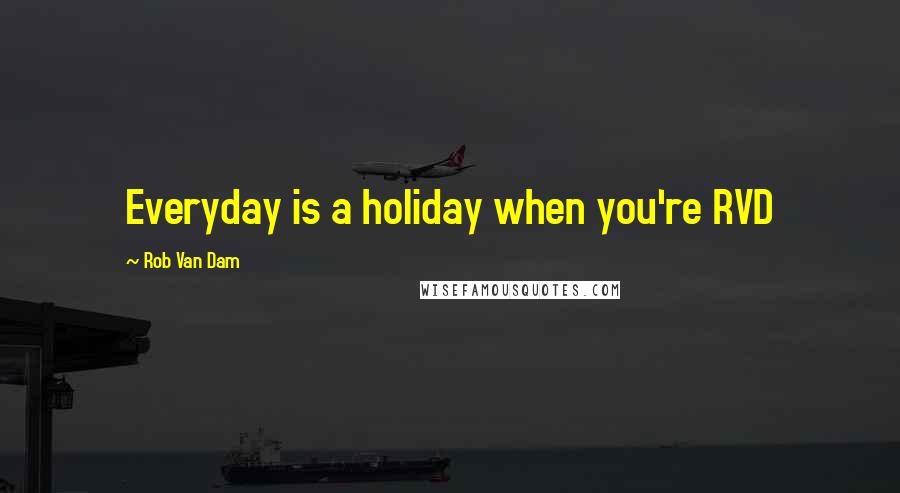 Rob Van Dam Quotes: Everyday is a holiday when you're RVD