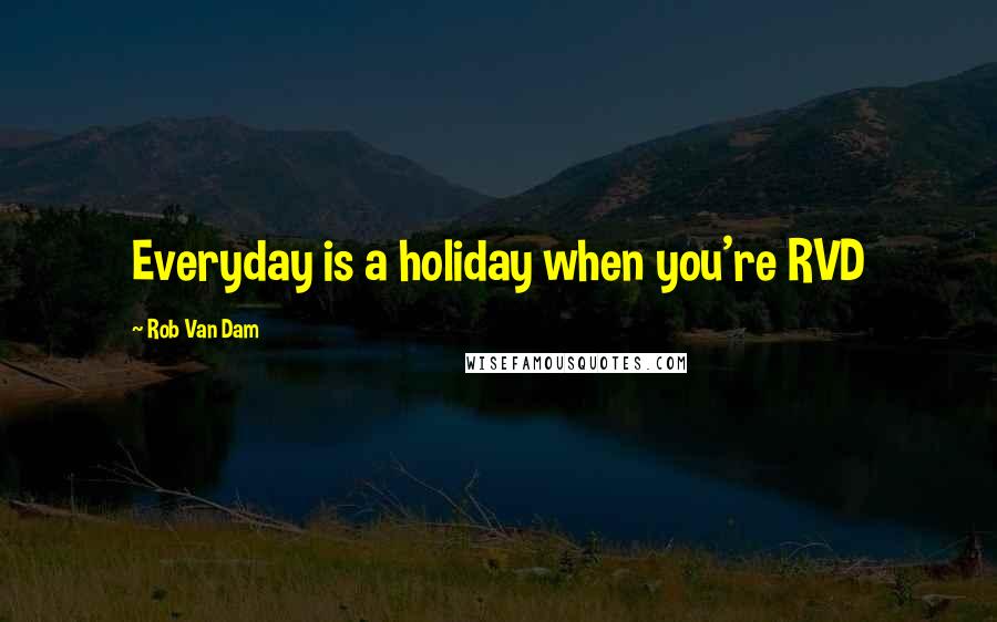 Rob Van Dam Quotes: Everyday is a holiday when you're RVD