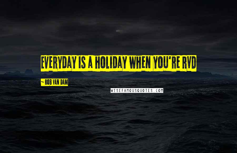 Rob Van Dam Quotes: Everyday is a holiday when you're RVD