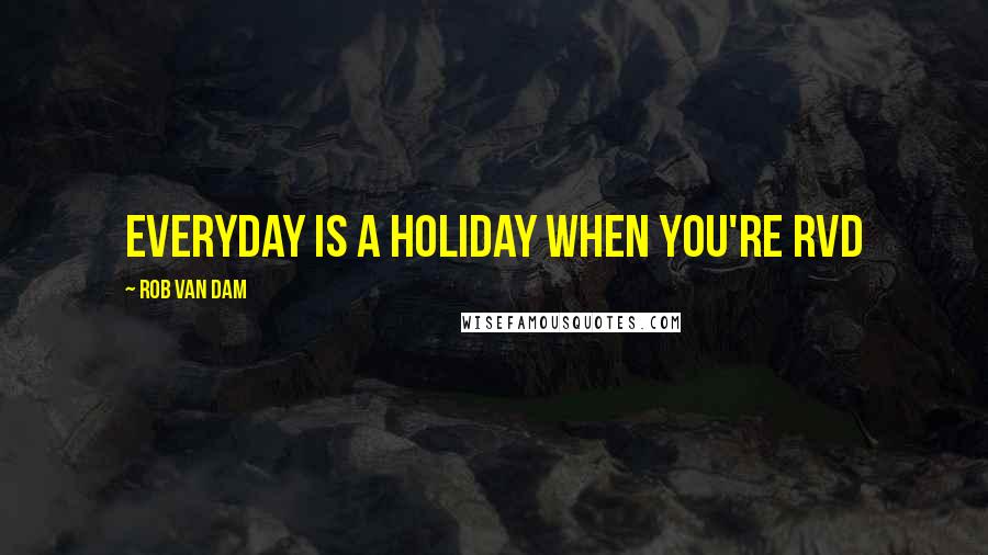 Rob Van Dam Quotes: Everyday is a holiday when you're RVD