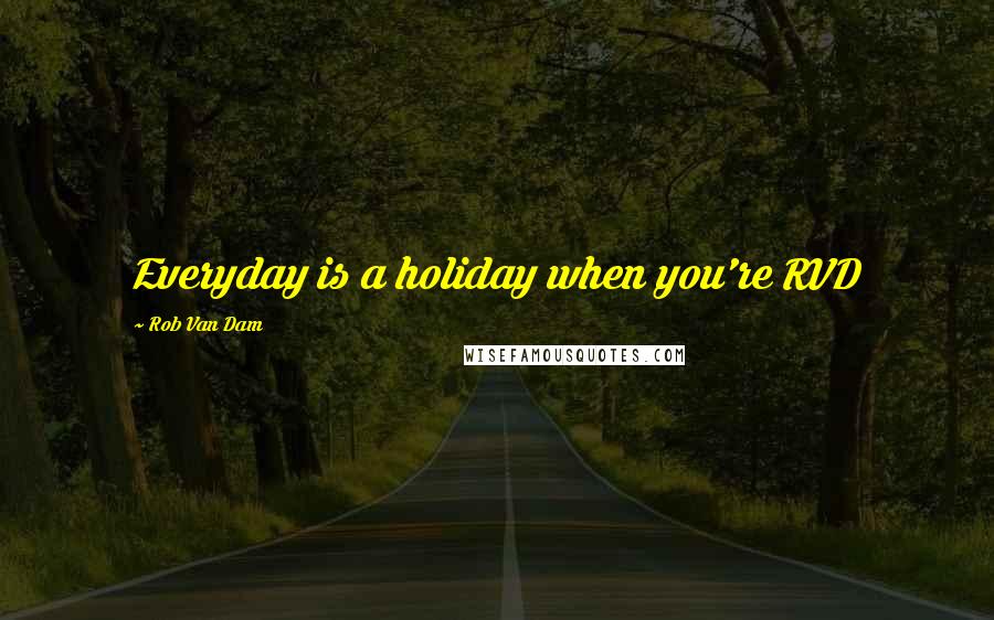 Rob Van Dam Quotes: Everyday is a holiday when you're RVD