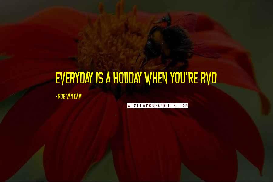 Rob Van Dam Quotes: Everyday is a holiday when you're RVD