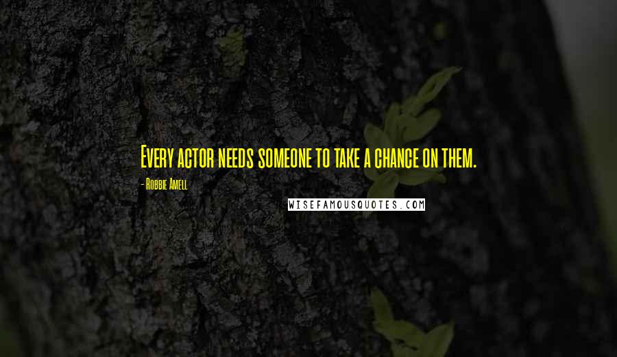 Robbie Amell Quotes: Every actor needs someone to take a chance on them.