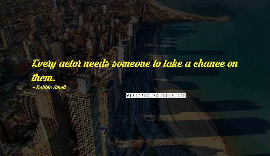 Robbie Amell Quotes: Every actor needs someone to take a chance on them.