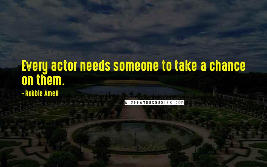 Robbie Amell Quotes: Every actor needs someone to take a chance on them.