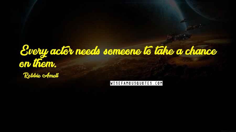 Robbie Amell Quotes: Every actor needs someone to take a chance on them.