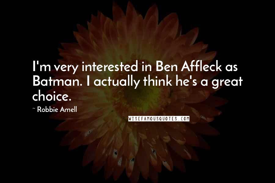 Robbie Amell Quotes: I'm very interested in Ben Affleck as Batman. I actually think he's a great choice.