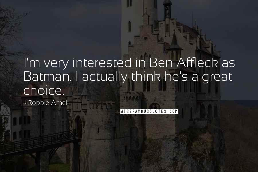 Robbie Amell Quotes: I'm very interested in Ben Affleck as Batman. I actually think he's a great choice.