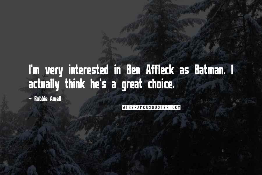 Robbie Amell Quotes: I'm very interested in Ben Affleck as Batman. I actually think he's a great choice.