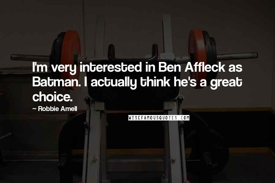 Robbie Amell Quotes: I'm very interested in Ben Affleck as Batman. I actually think he's a great choice.