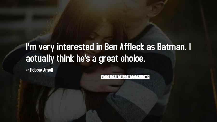 Robbie Amell Quotes: I'm very interested in Ben Affleck as Batman. I actually think he's a great choice.