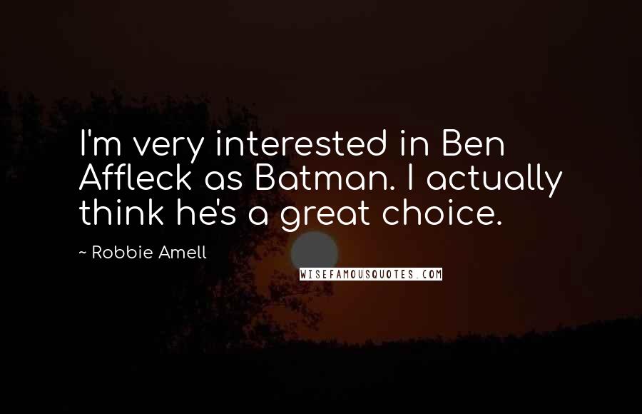 Robbie Amell Quotes: I'm very interested in Ben Affleck as Batman. I actually think he's a great choice.