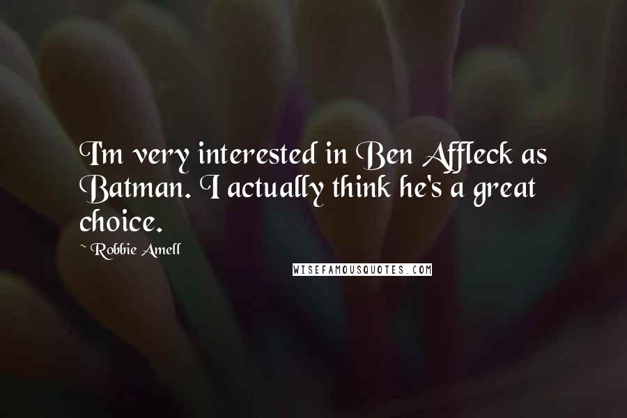 Robbie Amell Quotes: I'm very interested in Ben Affleck as Batman. I actually think he's a great choice.