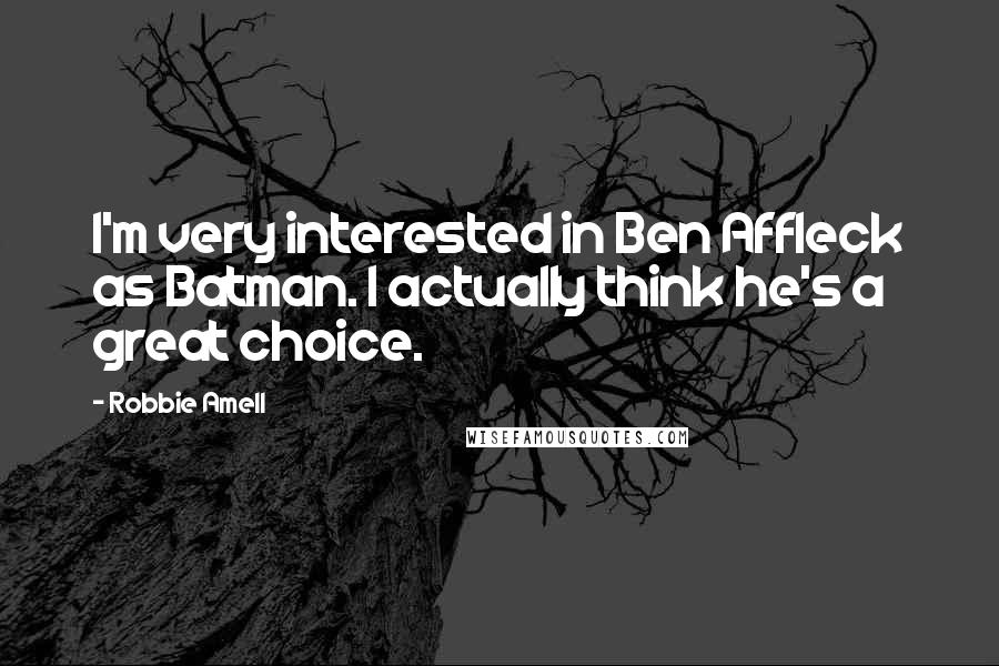 Robbie Amell Quotes: I'm very interested in Ben Affleck as Batman. I actually think he's a great choice.