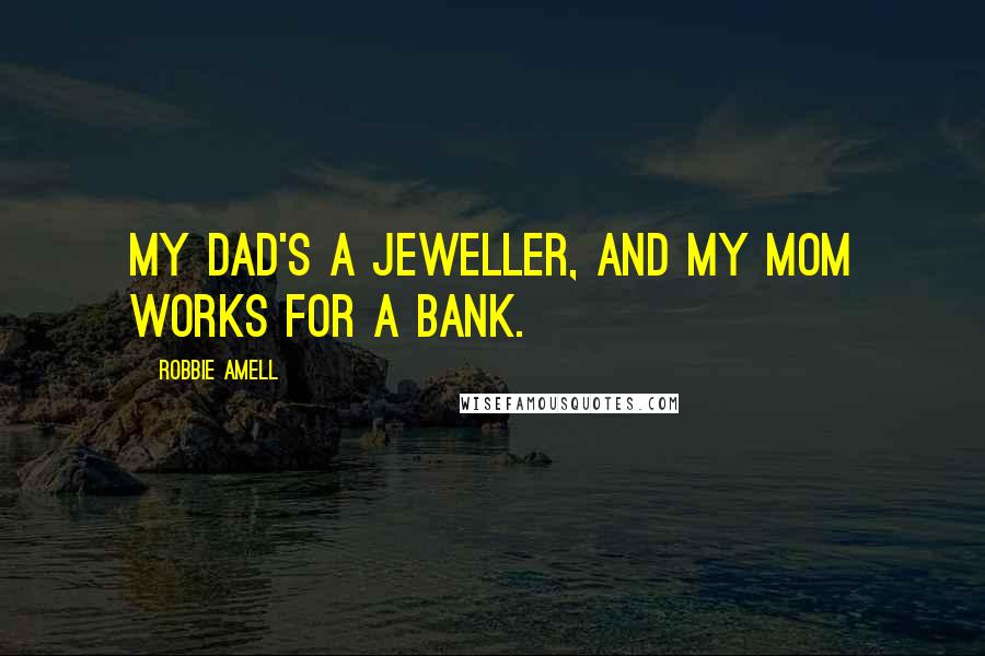 Robbie Amell Quotes: My dad's a jeweller, and my mom works for a bank.