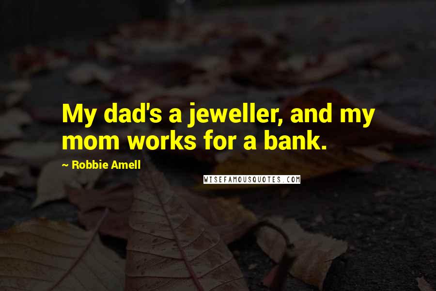 Robbie Amell Quotes: My dad's a jeweller, and my mom works for a bank.