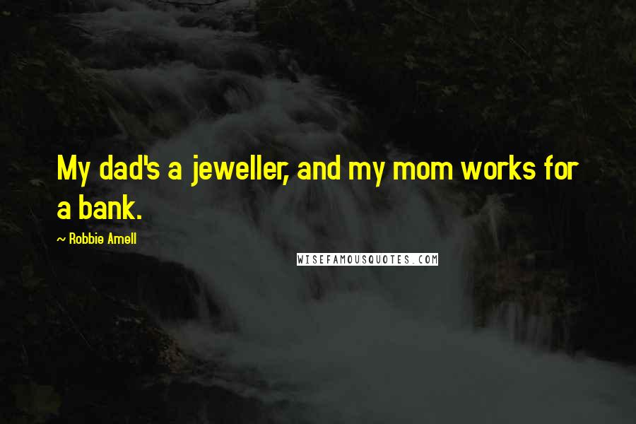 Robbie Amell Quotes: My dad's a jeweller, and my mom works for a bank.