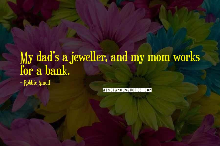 Robbie Amell Quotes: My dad's a jeweller, and my mom works for a bank.