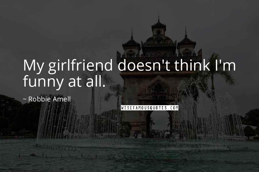 Robbie Amell Quotes: My girlfriend doesn't think I'm funny at all.