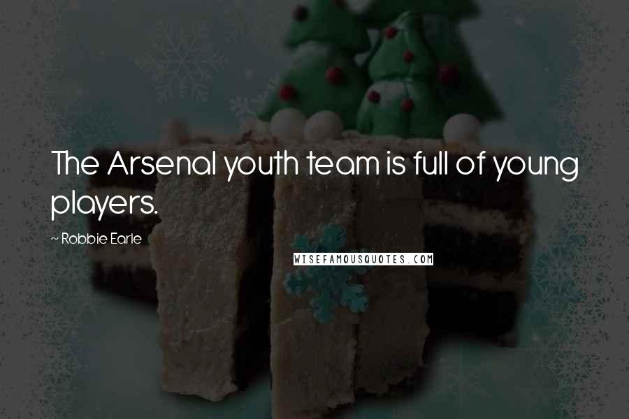 Robbie Earle Quotes: The Arsenal youth team is full of young players.