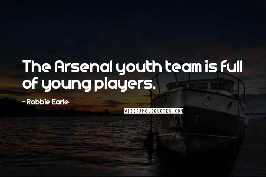 Robbie Earle Quotes: The Arsenal youth team is full of young players.