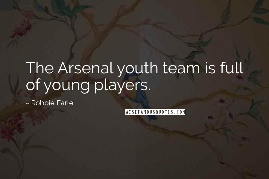 Robbie Earle Quotes: The Arsenal youth team is full of young players.