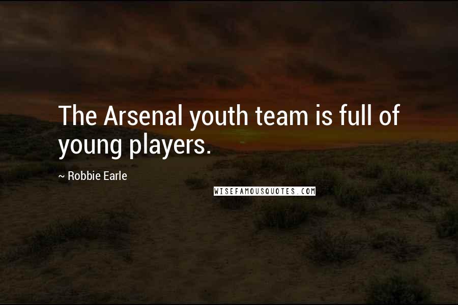 Robbie Earle Quotes: The Arsenal youth team is full of young players.