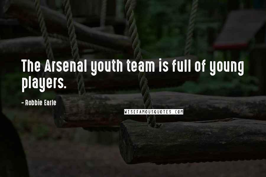 Robbie Earle Quotes: The Arsenal youth team is full of young players.