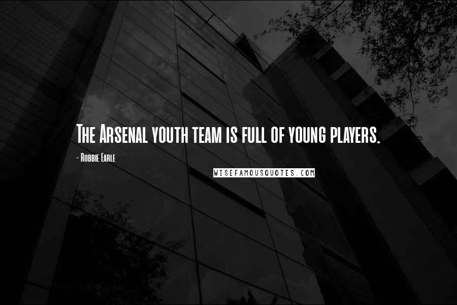 Robbie Earle Quotes: The Arsenal youth team is full of young players.