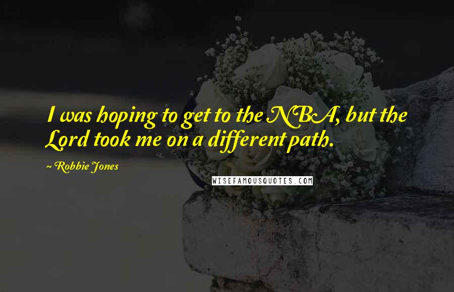 Robbie Jones Quotes: I was hoping to get to the NBA, but the Lord took me on a different path.