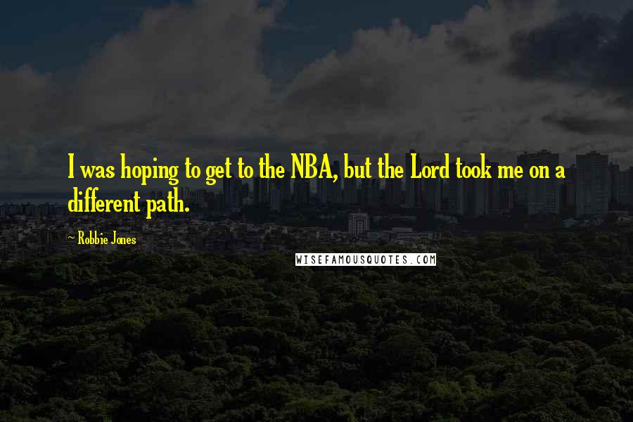 Robbie Jones Quotes: I was hoping to get to the NBA, but the Lord took me on a different path.