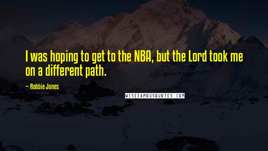 Robbie Jones Quotes: I was hoping to get to the NBA, but the Lord took me on a different path.