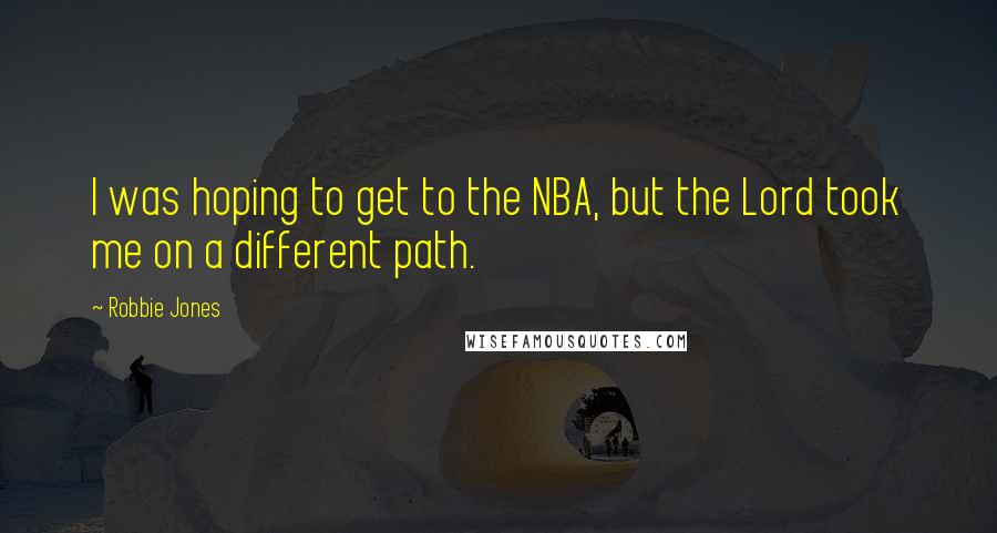 Robbie Jones Quotes: I was hoping to get to the NBA, but the Lord took me on a different path.