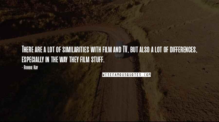Robbie Kay Quotes: There are a lot of similarities with film and TV, but also a lot of differences, especially in the way they film stuff.