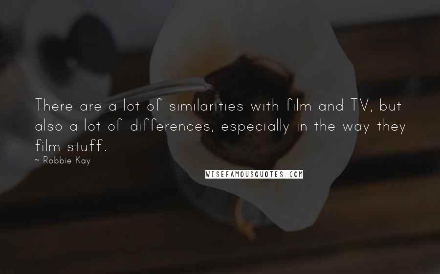 Robbie Kay Quotes: There are a lot of similarities with film and TV, but also a lot of differences, especially in the way they film stuff.