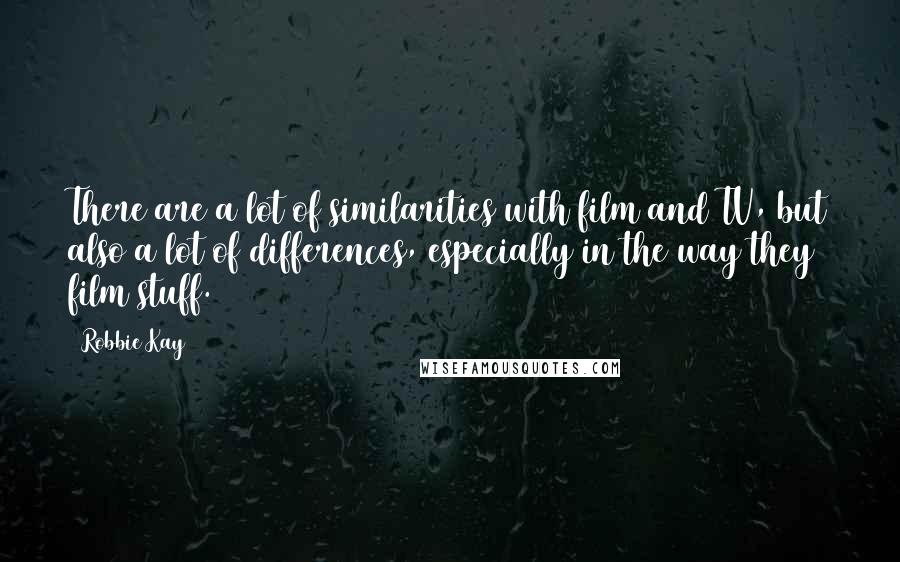 Robbie Kay Quotes: There are a lot of similarities with film and TV, but also a lot of differences, especially in the way they film stuff.