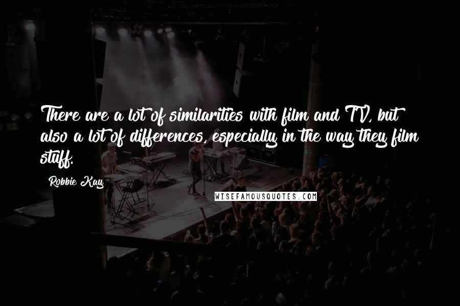 Robbie Kay Quotes: There are a lot of similarities with film and TV, but also a lot of differences, especially in the way they film stuff.
