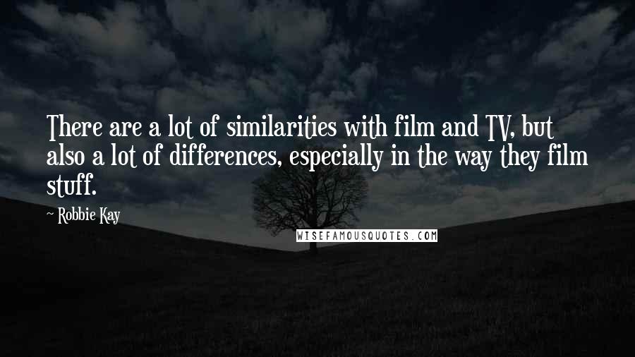 Robbie Kay Quotes: There are a lot of similarities with film and TV, but also a lot of differences, especially in the way they film stuff.